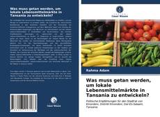 Couverture de Was muss getan werden, um lokale Lebensmittelmärkte in Tansania zu entwickeln?