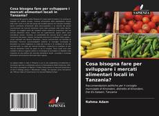 Cosa bisogna fare per sviluppare i mercati alimentari locali in Tanzania? kitap kapağı