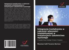 Bookcover of Integracja kształcenia w zakresie własności intelektualnej w instytucjach szkolnictwa wyższego