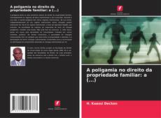 Bookcover of A poligamia no direito da propriedade familiar: a (...)