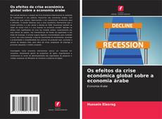 Bookcover of Os efeitos da crise económica global sobre a economia árabe