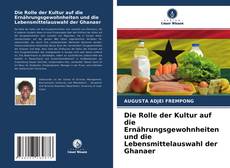 Bookcover of Die Rolle der Kultur auf die Ernährungsgewohnheiten und die Lebensmittelauswahl der Ghanaer