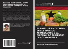 Bookcover of EL PAPEL DE LA CULTURA EN LOS HÁBITOS ALIMENTARIOS Y LA ELECCIÓN DE ALIMENTOS DE LOS GHANESES