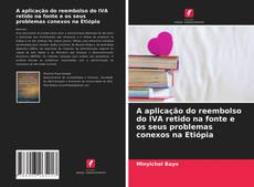 Bookcover of A aplicação do reembolso do IVA retido na fonte e os seus problemas conexos na Etiópia