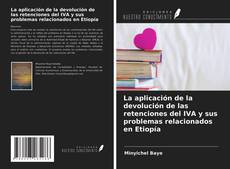 Buchcover von La aplicación de la devolución de las retenciones del IVA y sus problemas relacionados en Etiopía