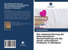 Обложка Die Implementierung der Mehrwertsteuer-Rückerstattung und die damit verbundenen Probleme in Äthiopien