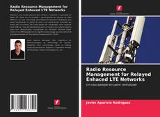 Radio Resource Management for Relayed Enhaced LTE Networks的封面