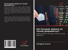 Jak korupcja wpływa na rozwój gospodarczy? kitap kapağı