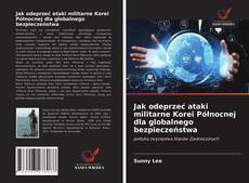 Jak odeprzeć ataki militarne Korei Północnej dla globalnego bezpieczeństwa kitap kapağı