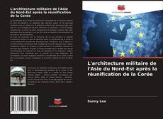 Couverture de L'architecture militaire de l'Asie du Nord-Est après la réunification de la Corée