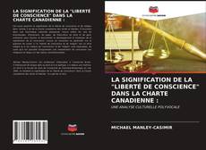 Обложка LA SIGNIFICATION DE LA "LIBERTÉ DE CONSCIENCE" DANS LA CHARTE CANADIENNE :