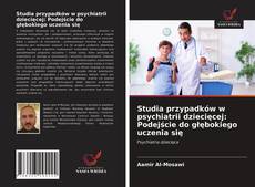 Studia przypadków w psychiatrii dziecięcej: Podejście do głębokiego uczenia się的封面