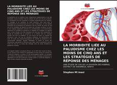 Copertina di LA MORBIDITÉ LIÉE AU PALUDISME CHEZ LES MOINS DE CINQ ANS ET LES STRATÉGIES DE RÉPONSE DES MÉNAGES
