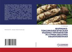 Copertina di ФАРМАКО-ТОКСИКОЛОГИЧЕСКАЯ ОЦЕНКА ПРЕПАРАТОВ ИЗ ГРИБА ВЕСЕЛКА ОБЫКНОВЕННАЯ
