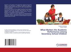 Copertina di What Matters the Academic Performance among Secondary School Children