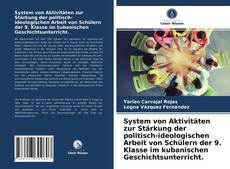 Bookcover of System von Aktivitäten zur Stärkung der politisch-ideologischen Arbeit von Schülern der 9. Klasse im kubanischen Geschichtsunterricht.