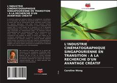 L'INDUSTRIE CINÉMATOGRAPHIQUE SINGAPOURIENNE EN TRANSITION : À LA RECHERCHE D'UN AVANTAGE CRÉATIF的封面