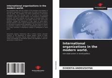 Bookcover of International organizations in the modern world.