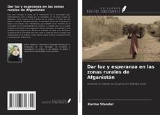 Bookcover of Dar luz y esperanza en las zonas rurales de Afganistán