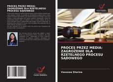 PROCES PRZEZ MEDIA: ZAGROŻENIE DLA RZETELNEGO PROCESU SĄDOWEGO kitap kapağı