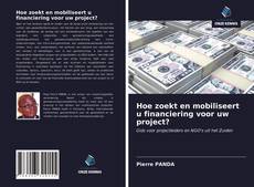 Bookcover of Hoe zoekt en mobiliseert u financiering voor uw project?