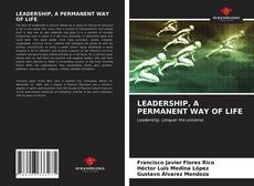 Bookcover of LEADERSHIP, A PERMANENT WAY OF LIFE