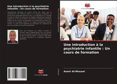 Capa do livro de Une introduction à la psychiatrie infantile : Un cours de formation 