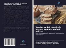 Bookcover of Van tarwe tot brood, de invloed van gist op het bakken