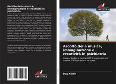 Bookcover of Ascolto della musica, immaginazione e creatività in psichiatria