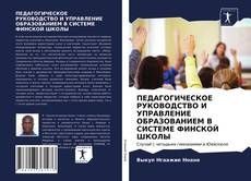 Обложка ПЕДАГОГИЧЕСКОЕ РУКОВОДСТВО И УПРАВЛЕНИЕ ОБРАЗОВАНИЕМ В СИСТЕМЕ ФИНСКОЙ ШКОЛЫ