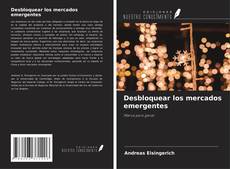Portada del libro de Desbloquear los mercados emergentes