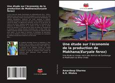 Couverture de Une étude sur l'économie de la production de Makhana(Euryale ferox)