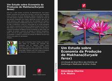 Buchcover von Um Estudo sobre Economia da Produção de Makhana(Euryale ferox)