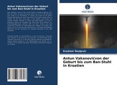 Couverture de Antun Vakanovićvon der Geburt bis zum Ban-Stuhl in Kroatien