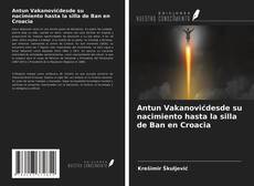 Bookcover of Antun Vakanovićdesde su nacimiento hasta la silla de Ban en Croacia