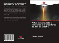 Bookcover of Antun Vakanovićde la naissance à la présidence de Ban en Croatie
