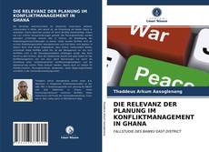 DIE RELEVANZ DER PLANUNG IM KONFLIKTMANAGEMENT IN GHANA kitap kapağı