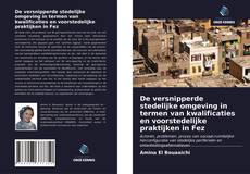 Bookcover of De versnipperde stedelijke omgeving in termen van kwalificaties en voorstedelijke praktijken in Fez