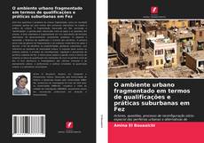 Portada del libro de O ambiente urbano fragmentado em termos de qualificações e práticas suburbanas em Fez