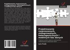 Bookcover of Projektowanie rozproszonych, zintegrowanych, heterogenicznych i mobilnych baz danych