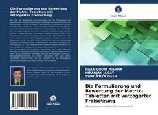 Portada del libro de Die Formulierung und Bewertung der Matrix-Tabletten mit verzögerter Freisetzung