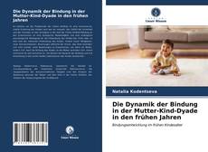 Обложка Die Dynamik der Bindung in der Mutter-Kind-Dyade in den frühen Jahren