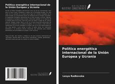 Buchcover von Política energética internacional de la Unión Europea y Ucrania