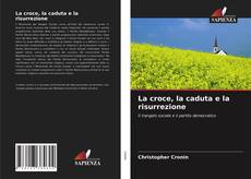 Bookcover of La croce, la caduta e la risurrezione