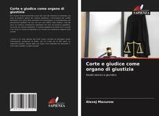 Bookcover of Corte e giudice come organo di giustizia