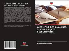 Bookcover of A COMPILÉ DES ANALYSES SUR DES SUJETS SÉLECTIONNÉS
