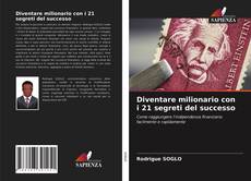 Couverture de Diventare milionario con i 21 segreti del successo