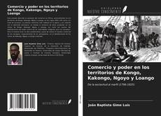 Bookcover of Comercio y poder en los territorios de Kongo, Kakongo, Ngoyo y Loango
