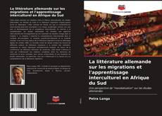 Bookcover of La littérature allemande sur les migrations et l'apprentissage interculturel en Afrique du Sud