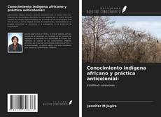 Couverture de Conocimiento indígena africano y práctica anticolonial: